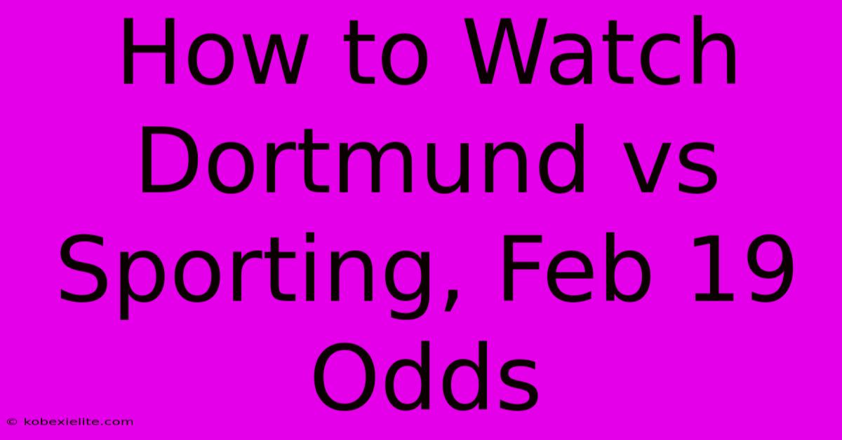 How To Watch Dortmund Vs Sporting, Feb 19 Odds