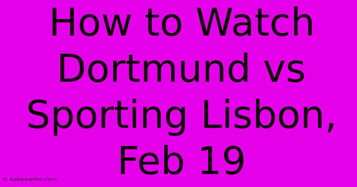 How To Watch Dortmund Vs Sporting Lisbon, Feb 19