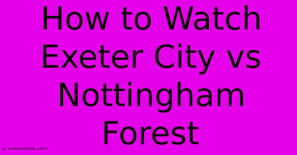 How To Watch Exeter City Vs Nottingham Forest