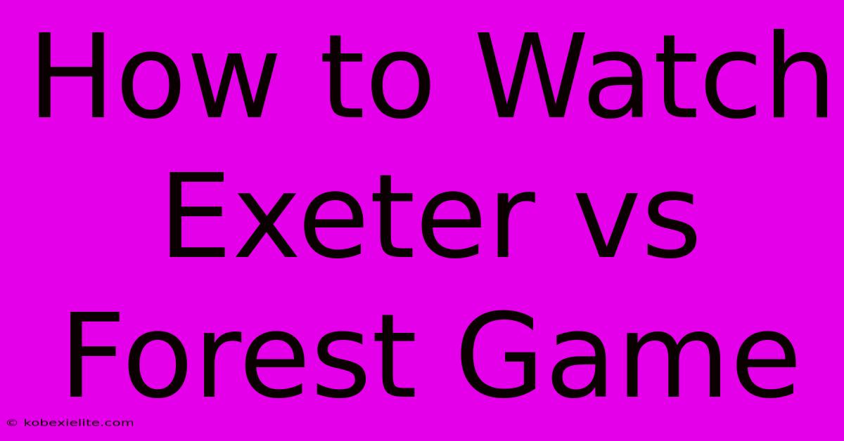 How To Watch Exeter Vs Forest Game