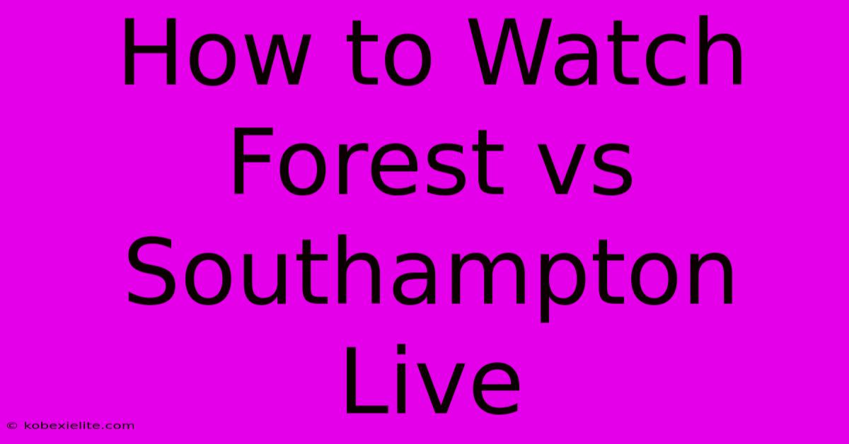 How To Watch Forest Vs Southampton Live