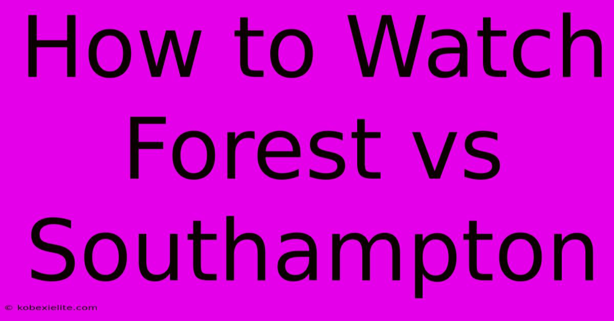 How To Watch Forest Vs Southampton