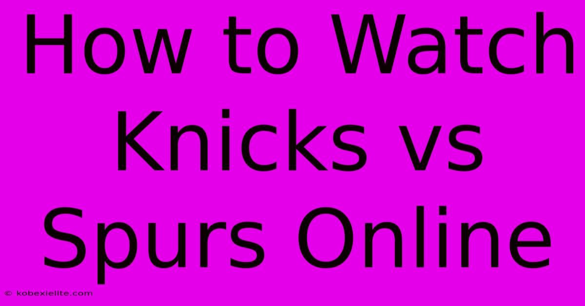 How To Watch Knicks Vs Spurs Online