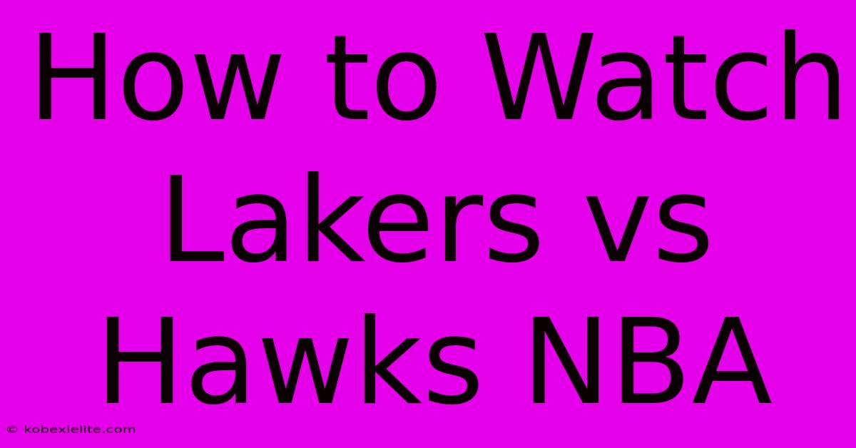 How To Watch Lakers Vs Hawks NBA