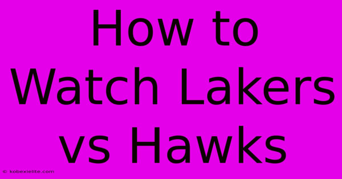 How To Watch Lakers Vs Hawks