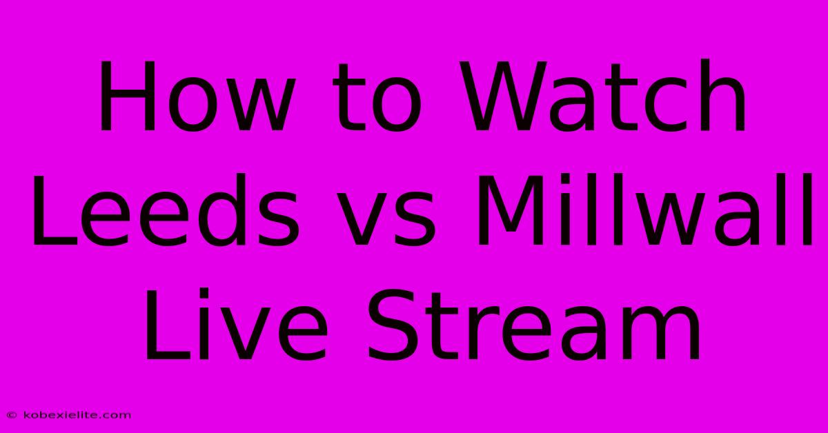 How To Watch Leeds Vs Millwall Live Stream