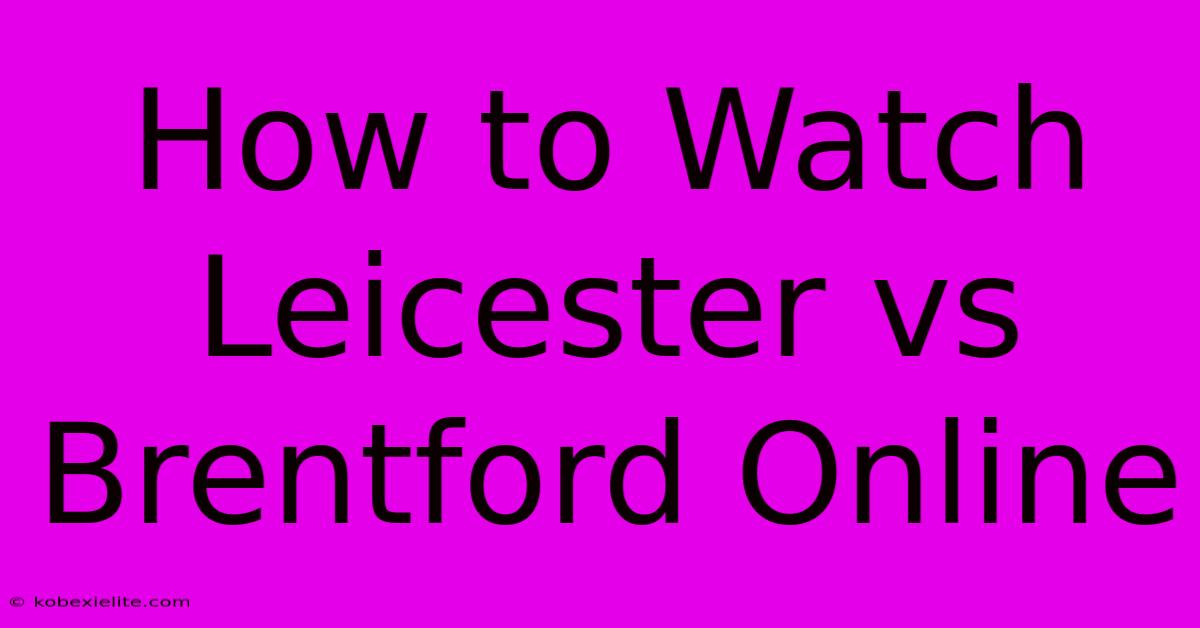 How To Watch Leicester Vs Brentford Online