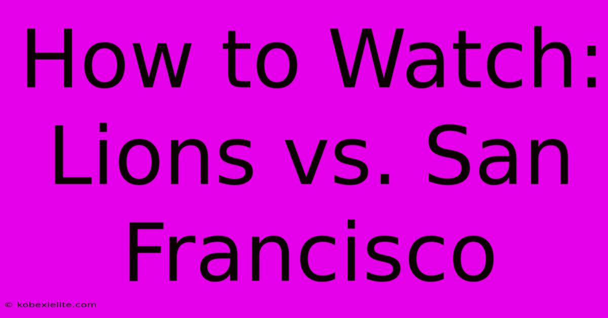 How To Watch: Lions Vs. San Francisco