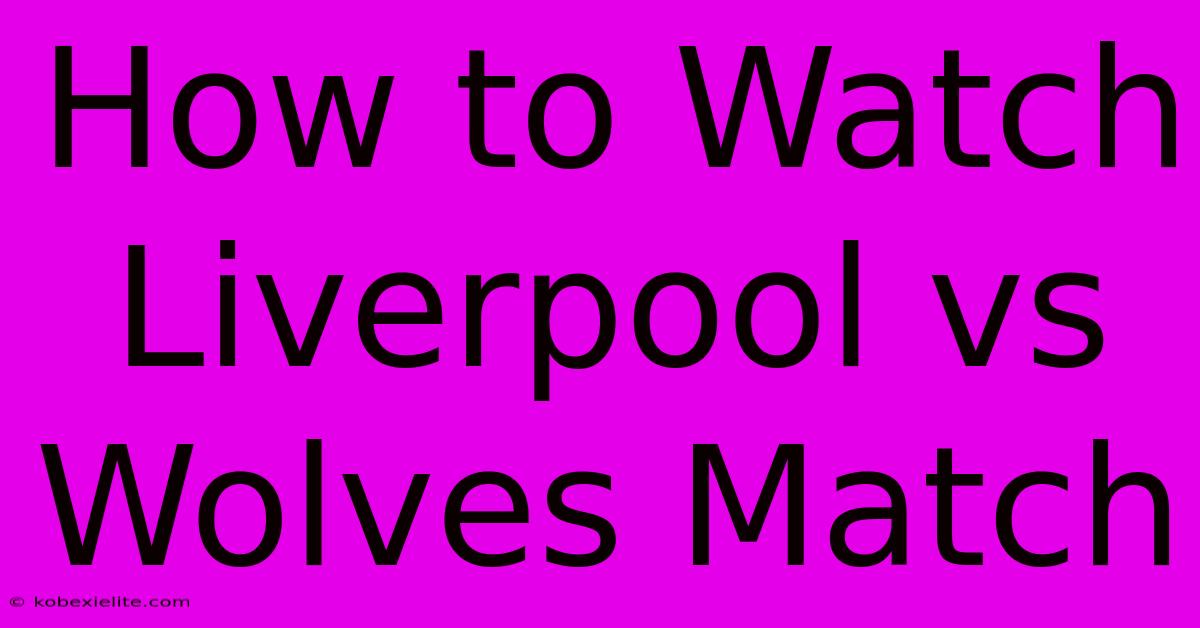 How To Watch Liverpool Vs Wolves Match