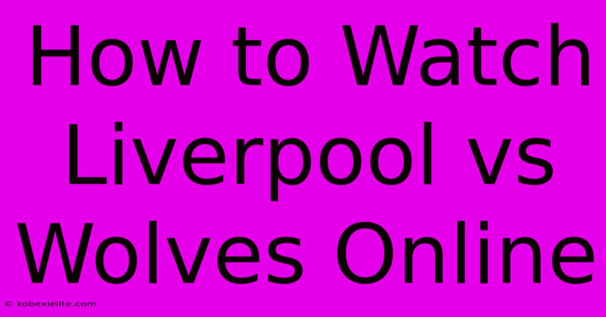 How To Watch Liverpool Vs Wolves Online