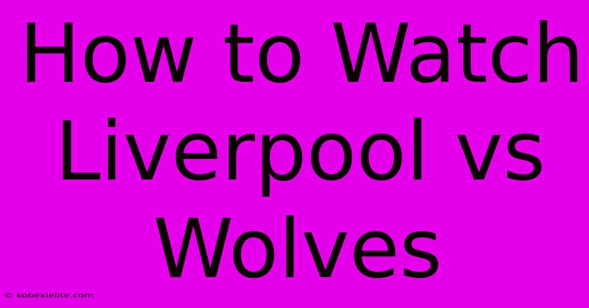 How To Watch Liverpool Vs Wolves