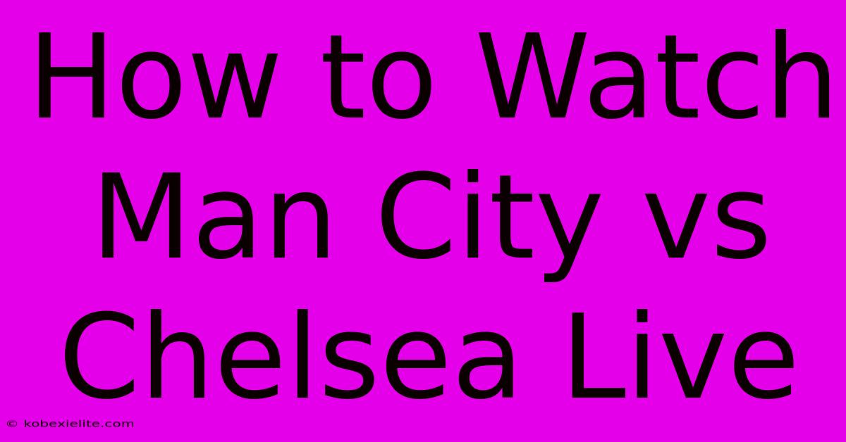 How To Watch Man City Vs Chelsea Live