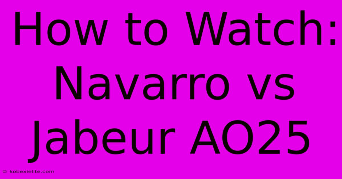 How To Watch: Navarro Vs Jabeur AO25