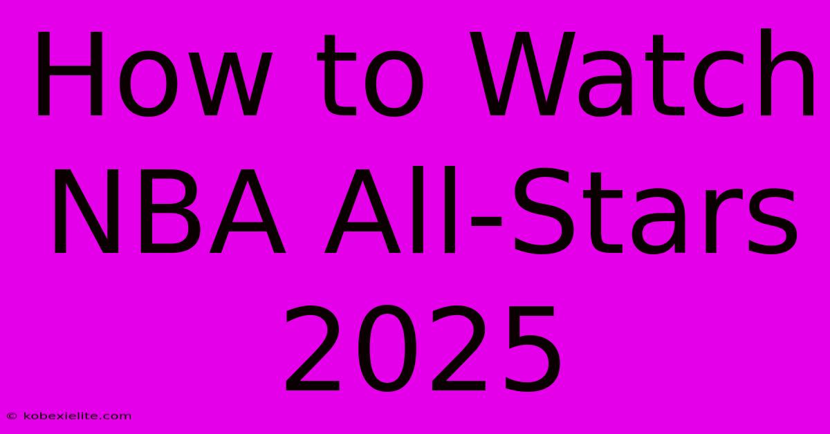 How To Watch NBA All-Stars 2025