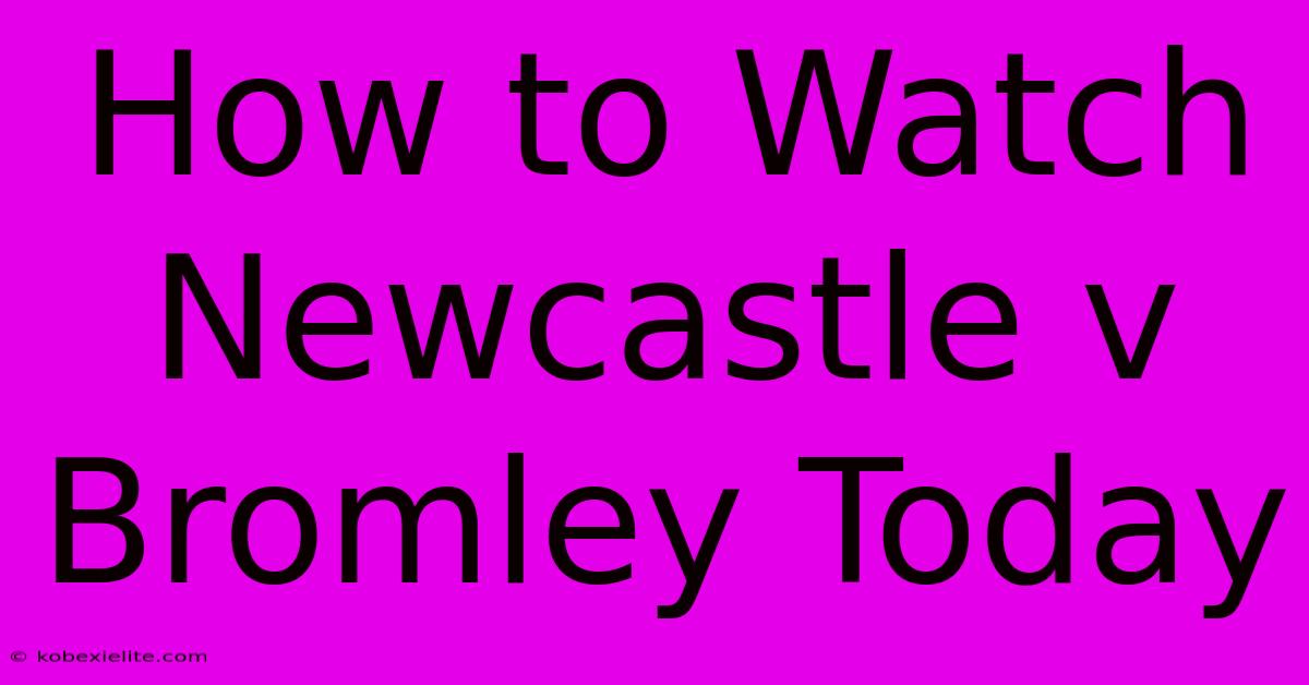 How To Watch Newcastle V Bromley Today