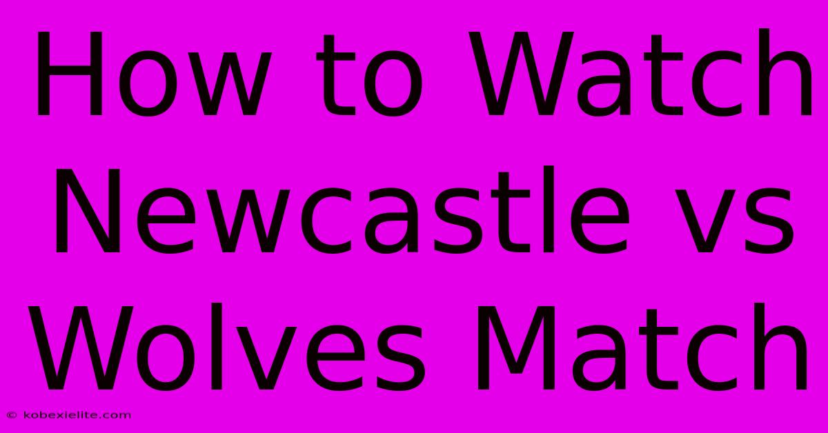 How To Watch Newcastle Vs Wolves Match