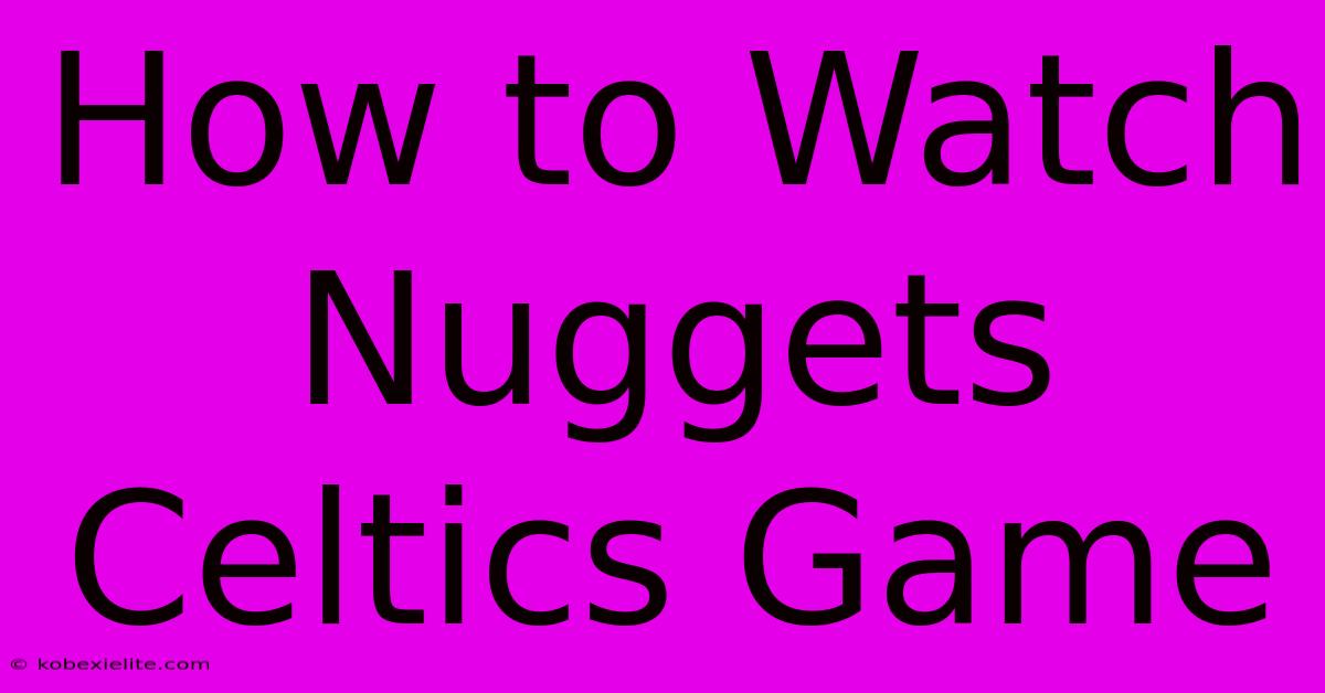 How To Watch Nuggets Celtics Game