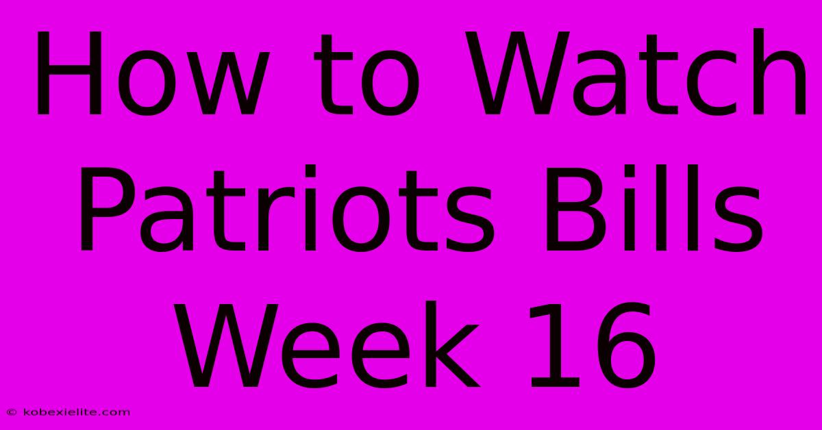 How To Watch Patriots Bills Week 16