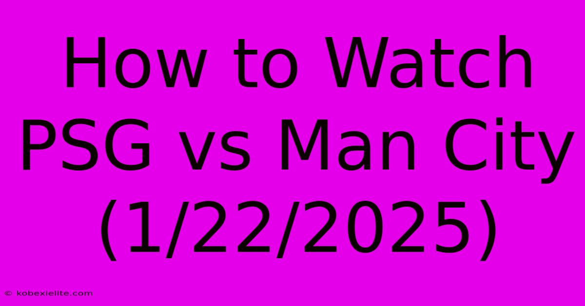 How To Watch PSG Vs Man City (1/22/2025)