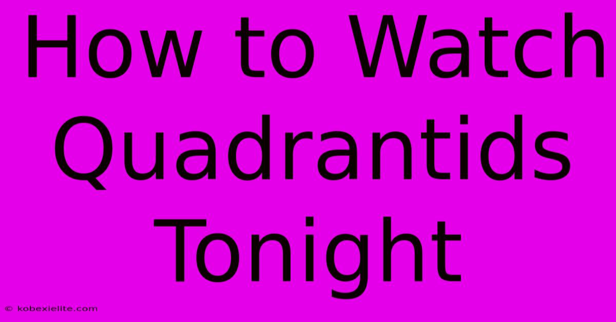 How To Watch Quadrantids Tonight