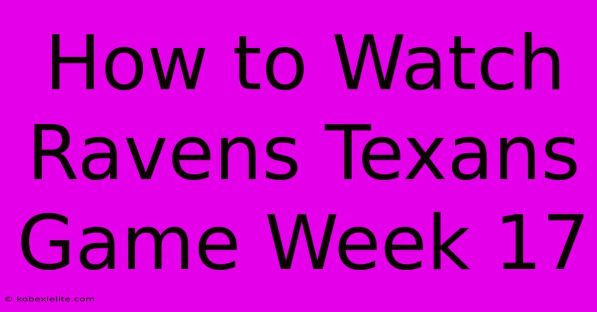 How To Watch Ravens Texans Game Week 17