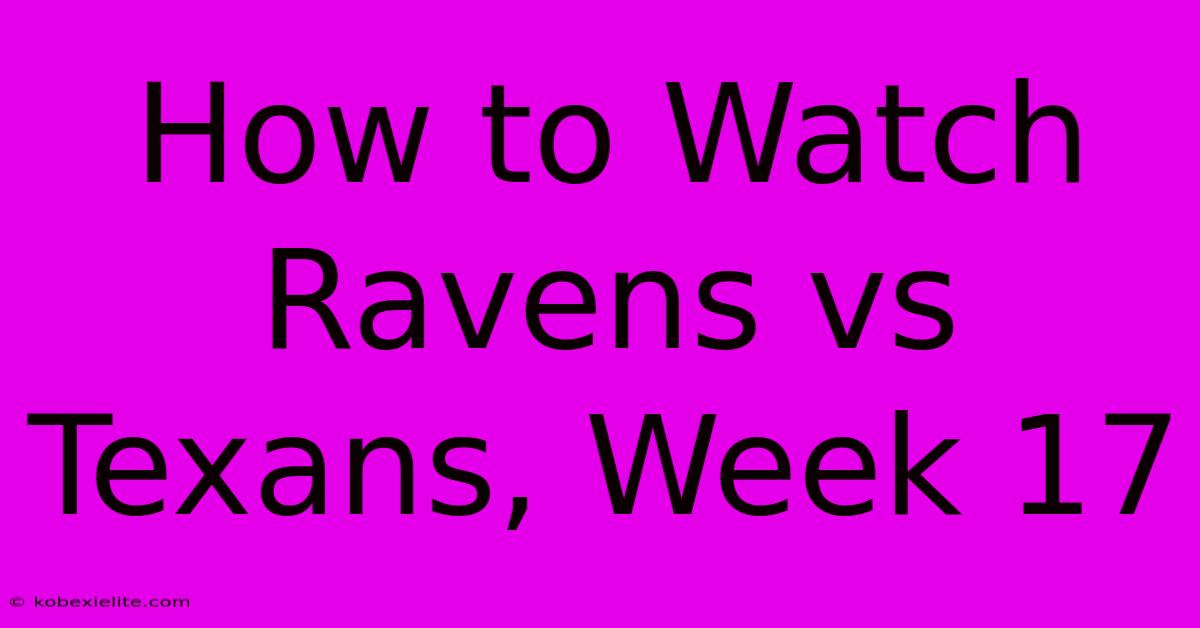 How To Watch Ravens Vs Texans, Week 17