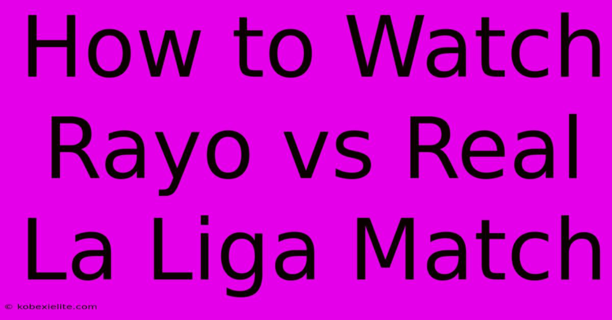 How To Watch Rayo Vs Real La Liga Match How To Watch Rayo Vs Real La Liga Match