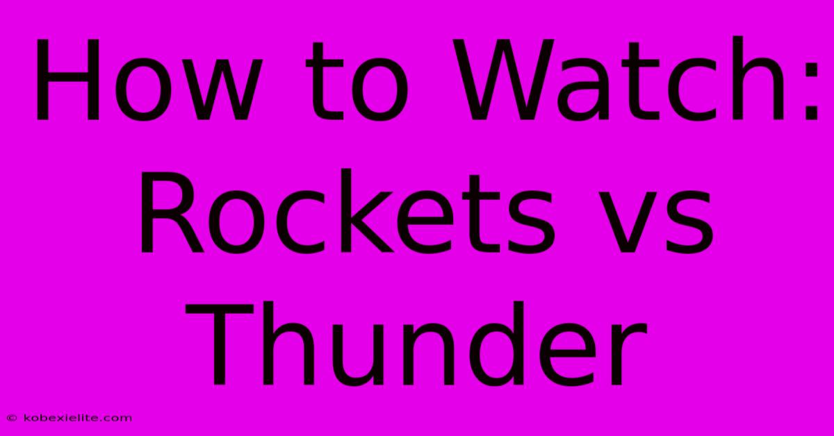 How To Watch: Rockets Vs Thunder How To Watch: Rockets Vs Thunder