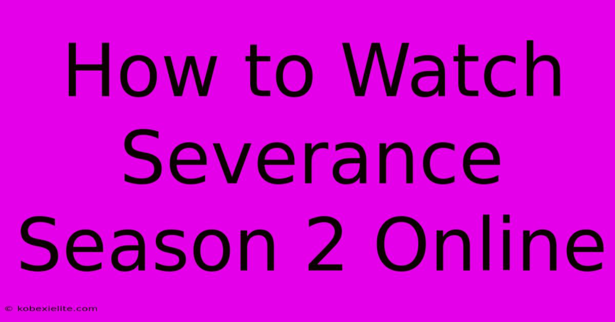 How To Watch Severance Season 2 Online