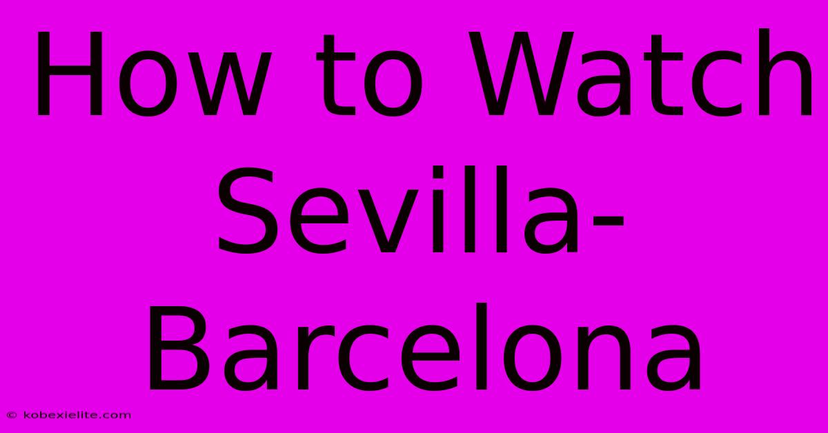 How To Watch Sevilla-Barcelona