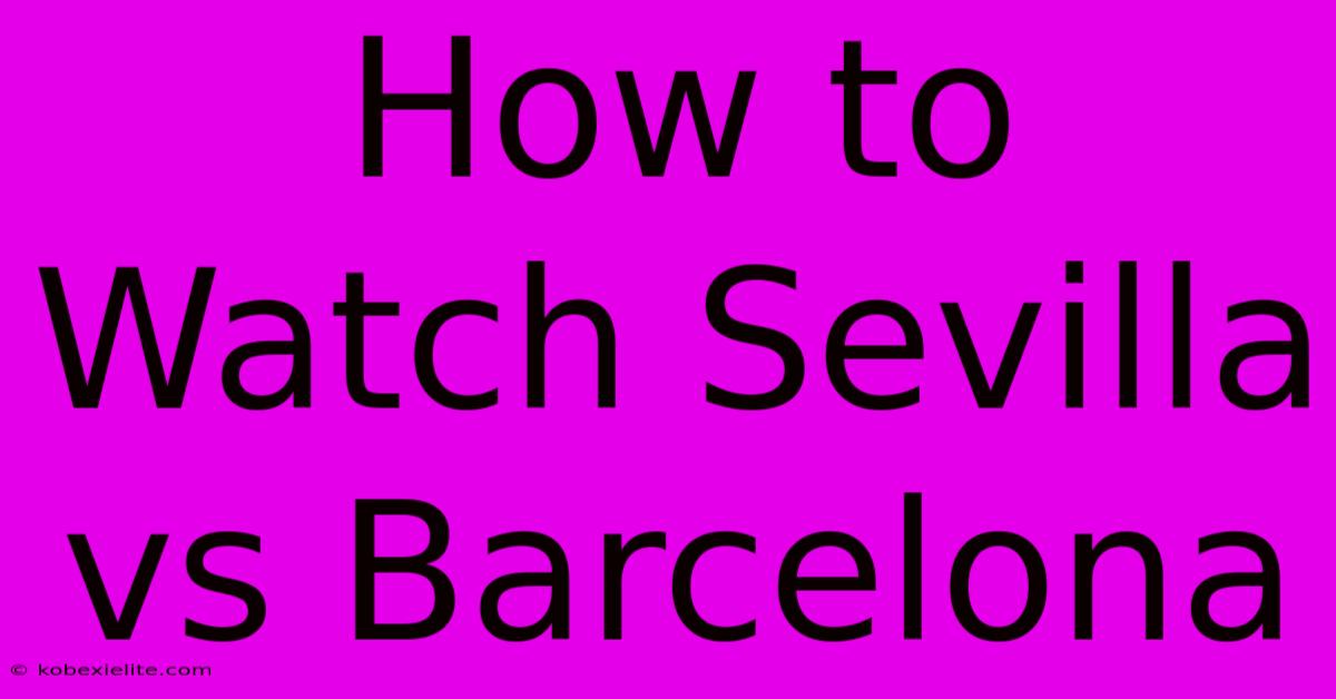 How To Watch Sevilla Vs Barcelona