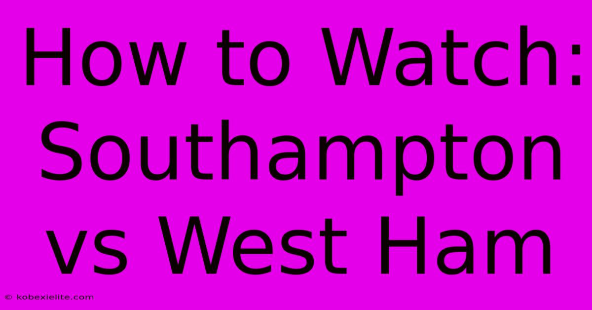 How To Watch: Southampton Vs West Ham