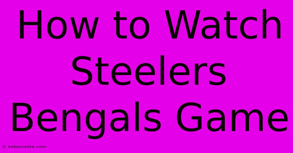 How To Watch Steelers Bengals Game