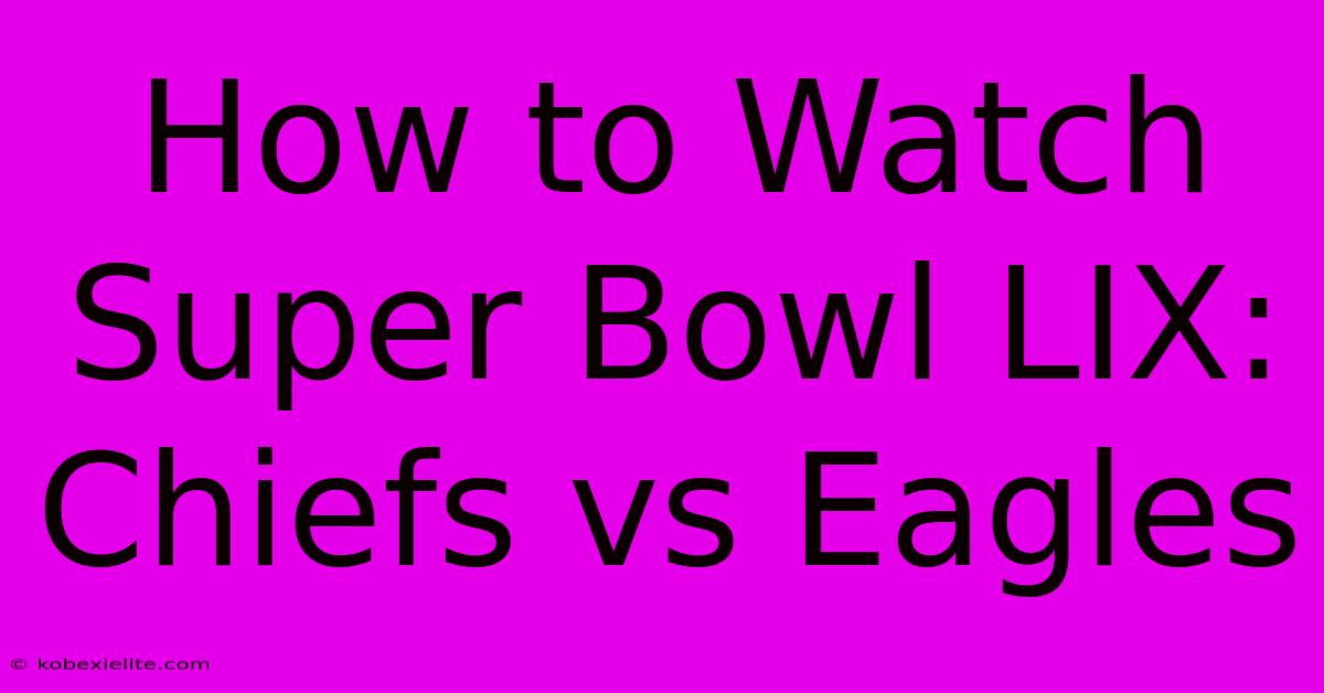 How To Watch Super Bowl LIX: Chiefs Vs Eagles