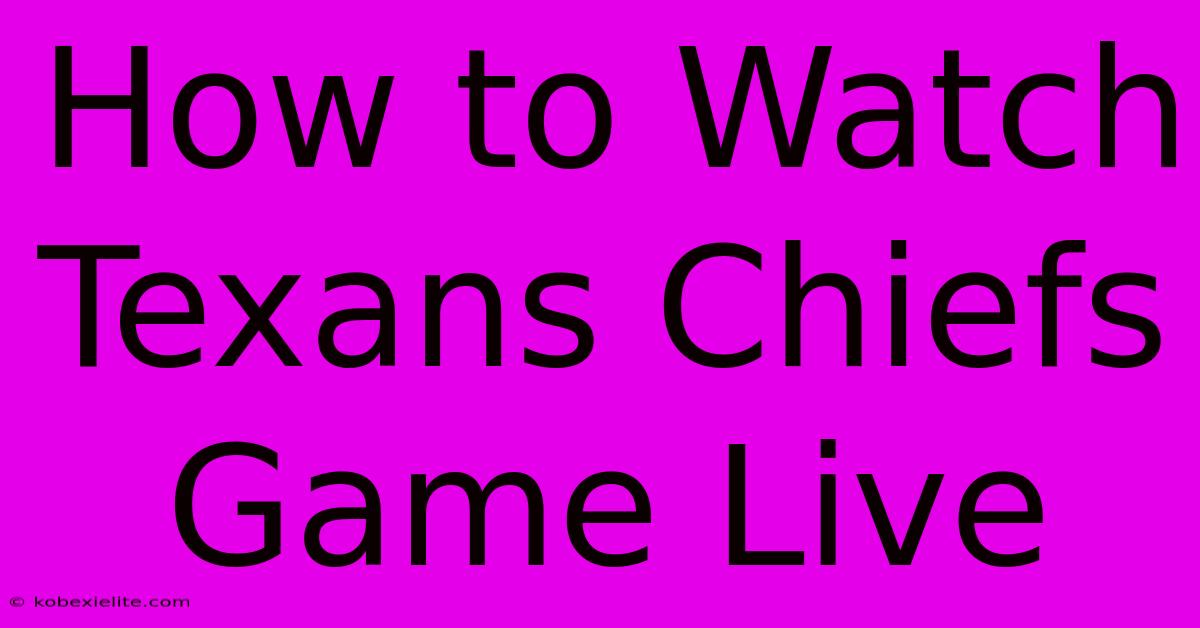 How To Watch Texans Chiefs Game Live