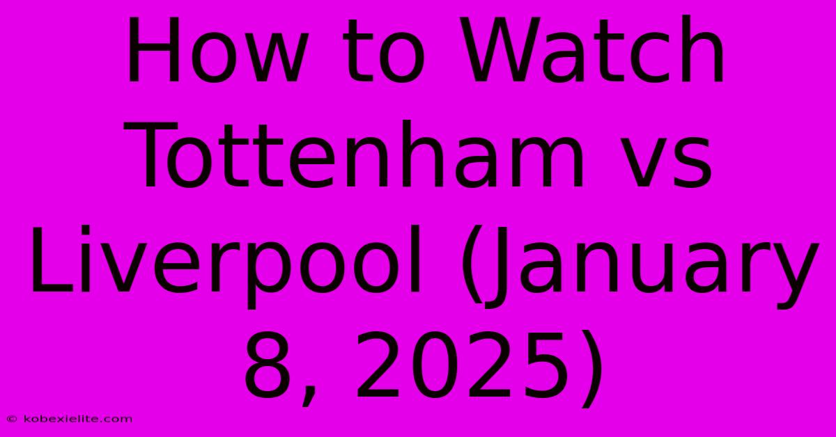 How To Watch Tottenham Vs Liverpool (January 8, 2025)