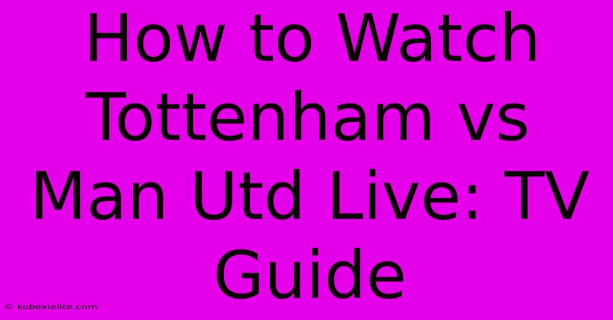 How To Watch Tottenham Vs Man Utd Live: TV Guide