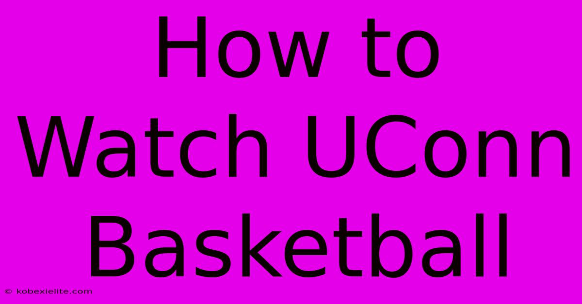 How To Watch UConn Basketball