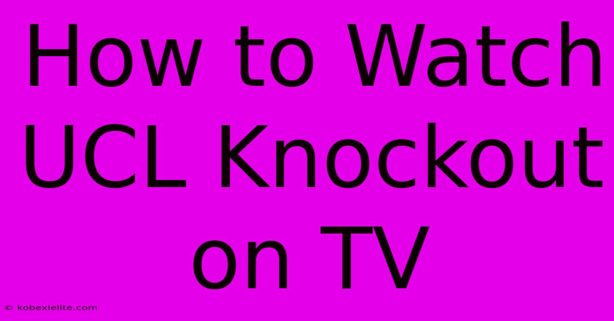 How To Watch UCL Knockout On TV