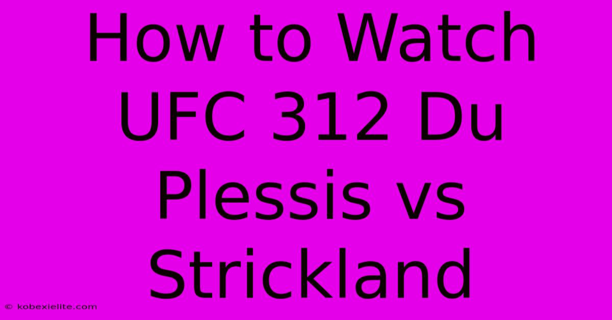 How To Watch UFC 312 Du Plessis Vs Strickland