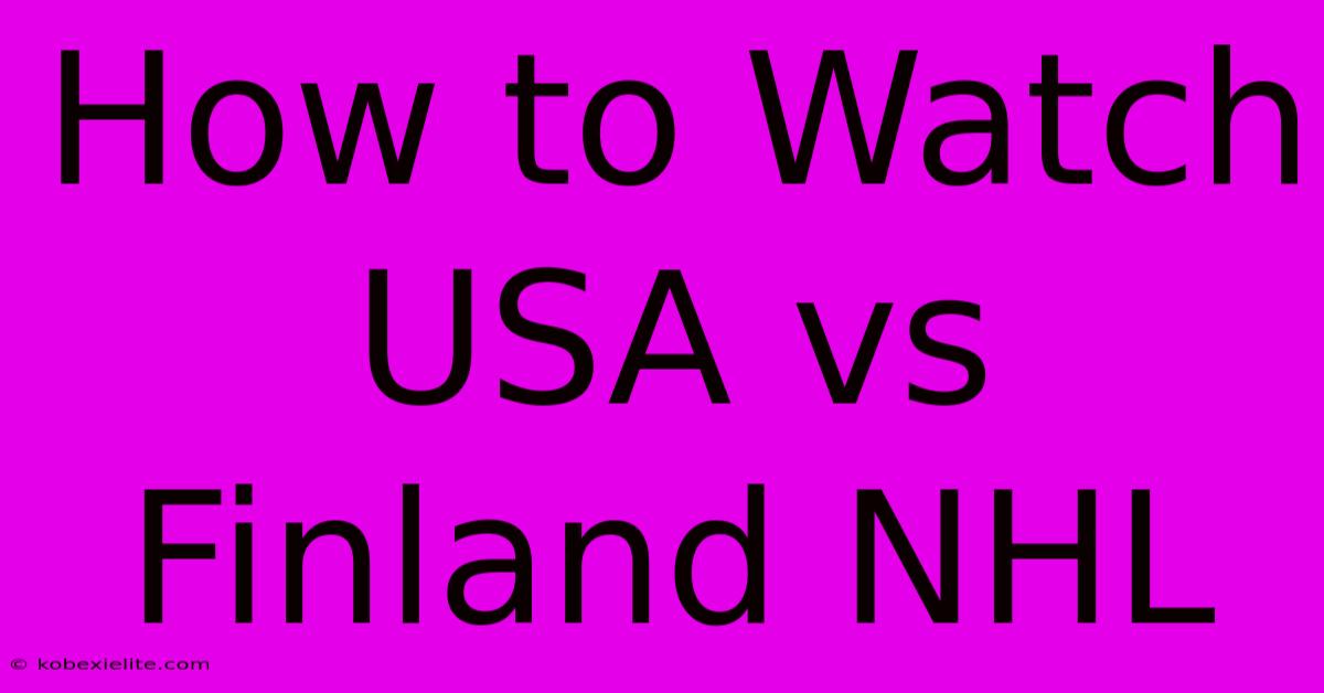 How To Watch USA Vs Finland NHL