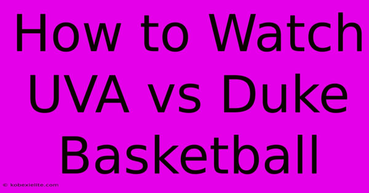 How To Watch UVA Vs Duke Basketball