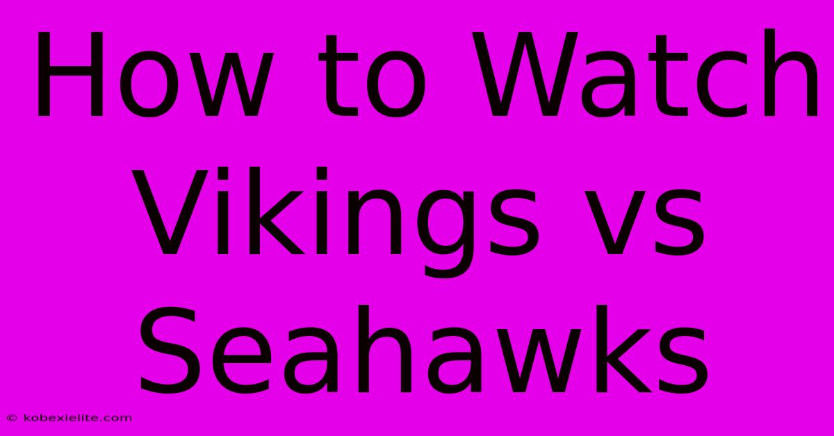 How To Watch Vikings Vs Seahawks