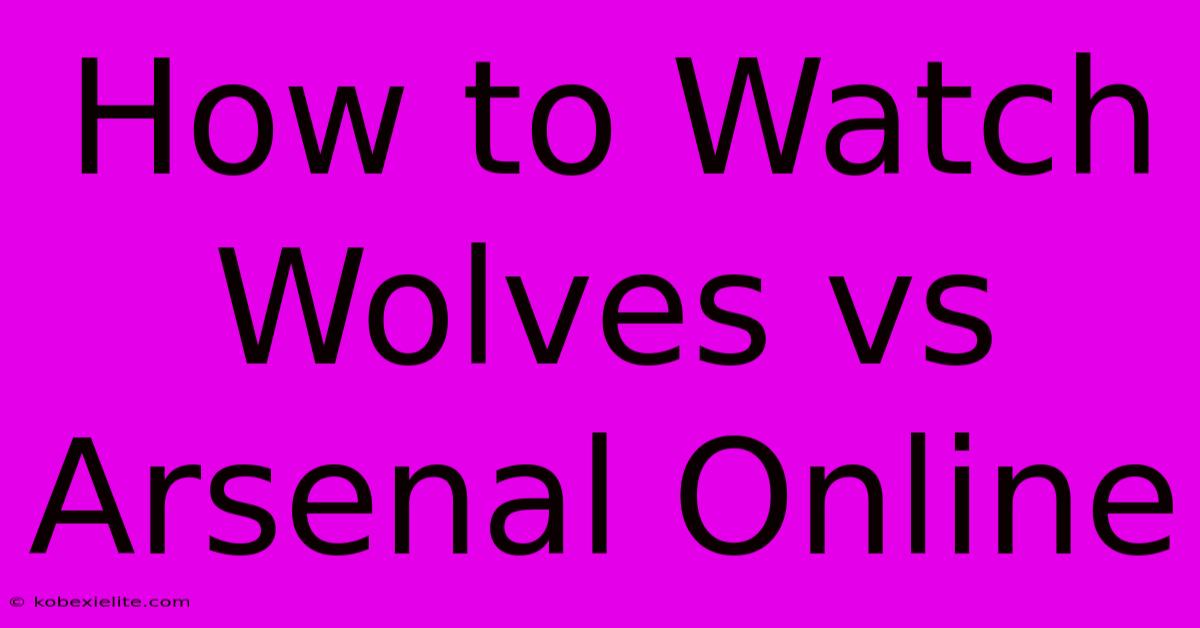 How To Watch Wolves Vs Arsenal Online