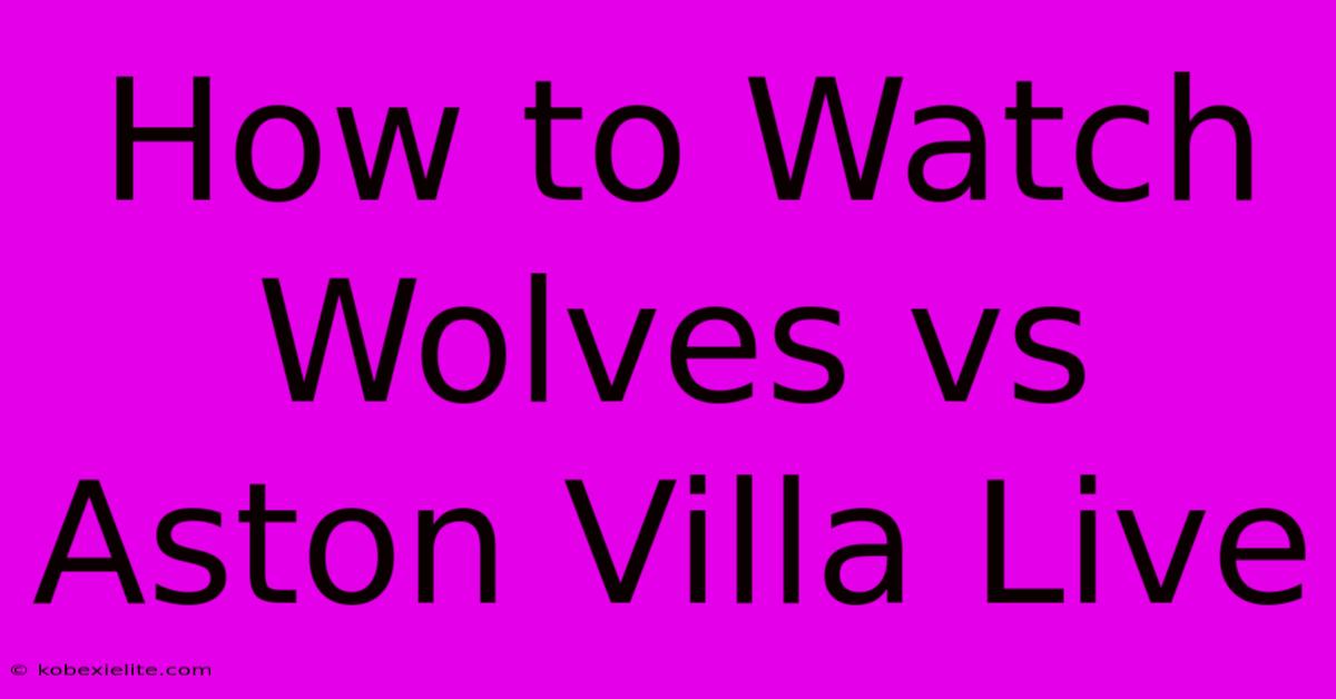 How To Watch Wolves Vs Aston Villa Live