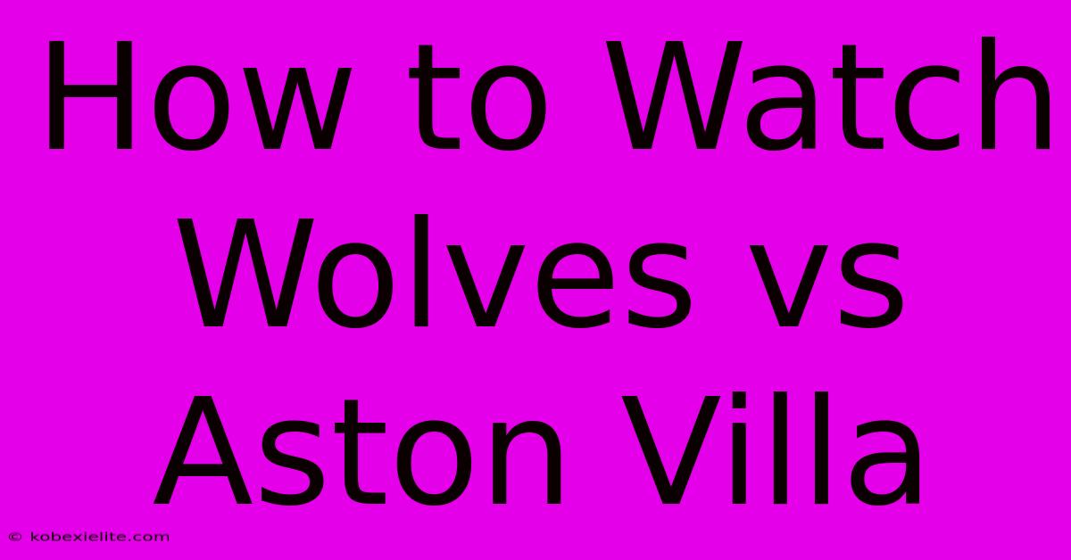 How To Watch Wolves Vs Aston Villa