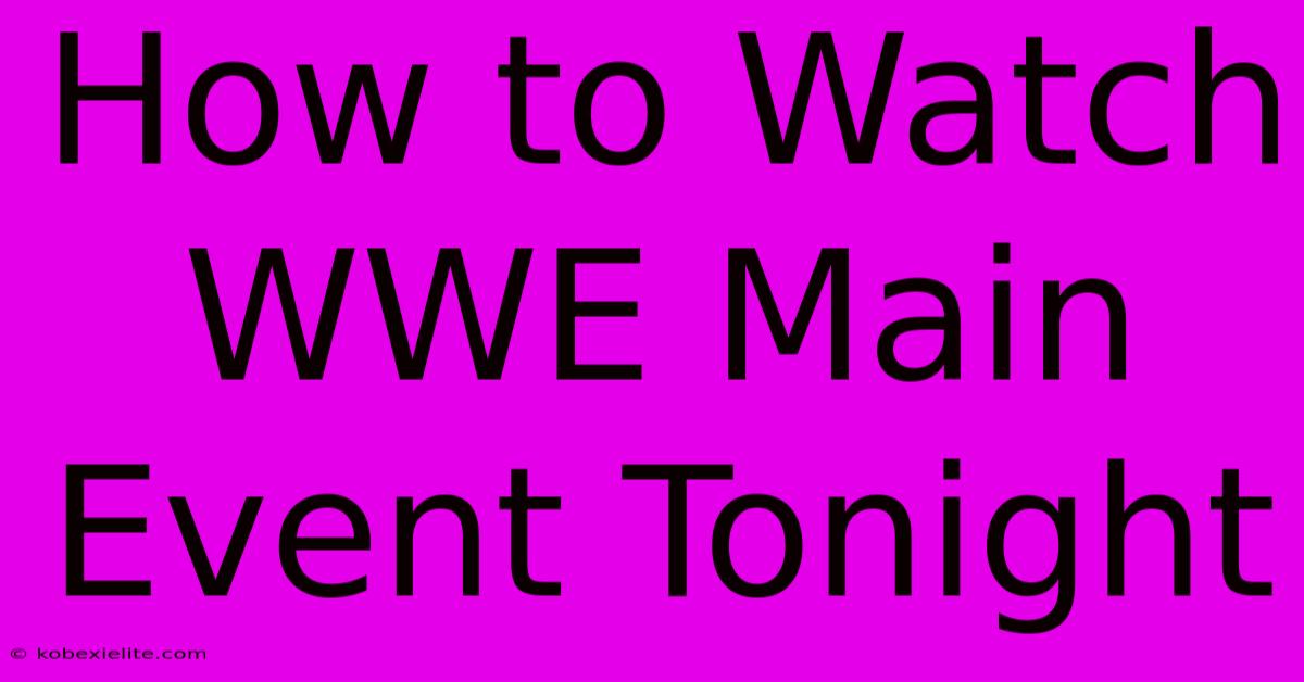 How To Watch WWE Main Event Tonight How To Watch WWE Main Event Tonight