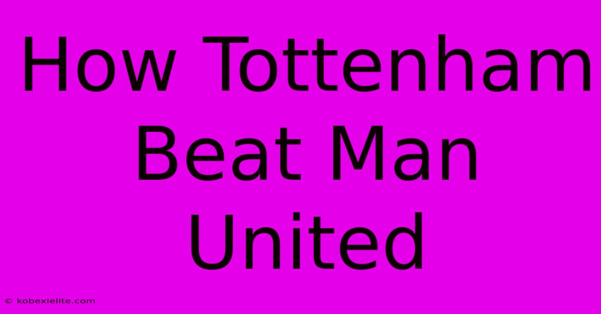 How Tottenham Beat Man United