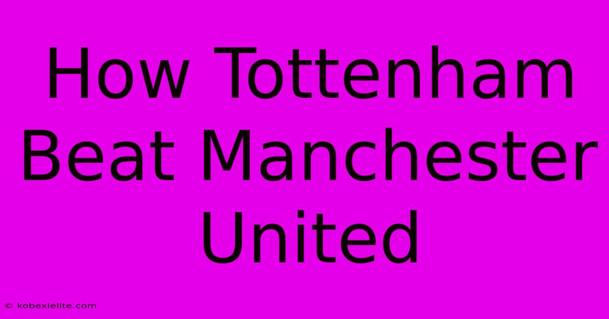 How Tottenham Beat Manchester United