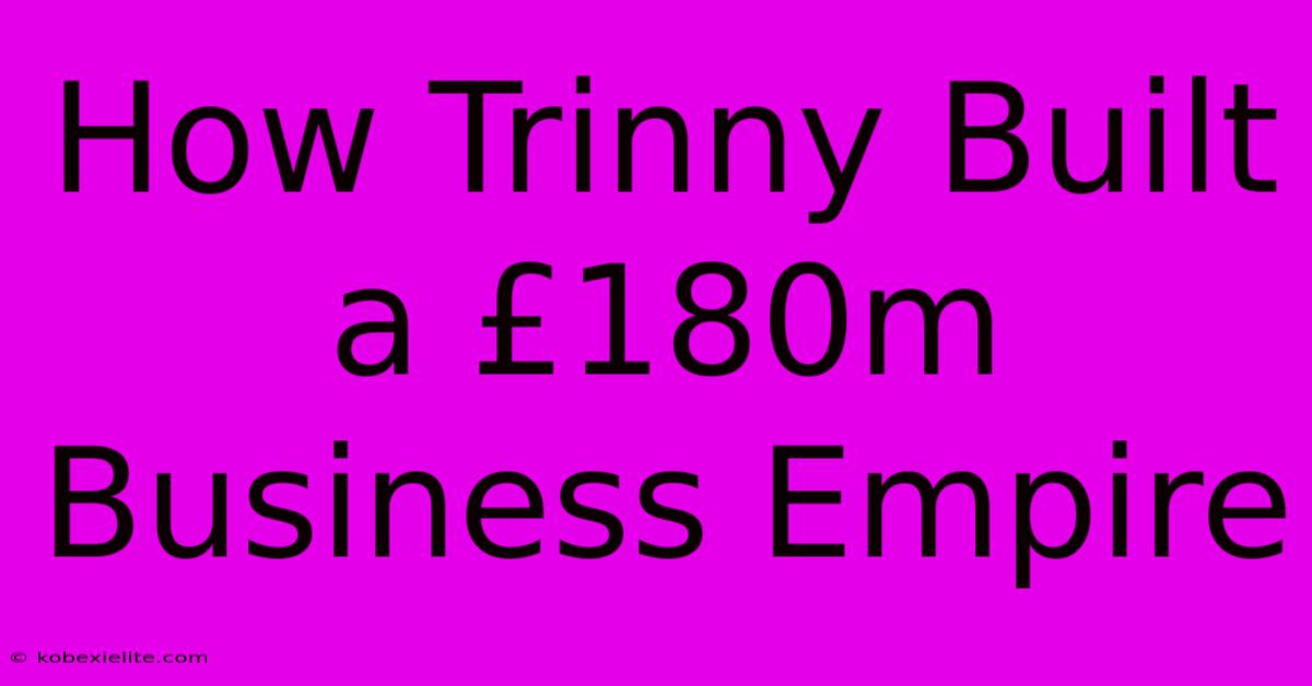 How Trinny Built A £180m Business Empire